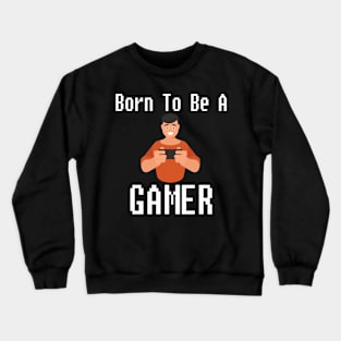 Born To Be A Gamer Gift For Gamers Crewneck Sweatshirt